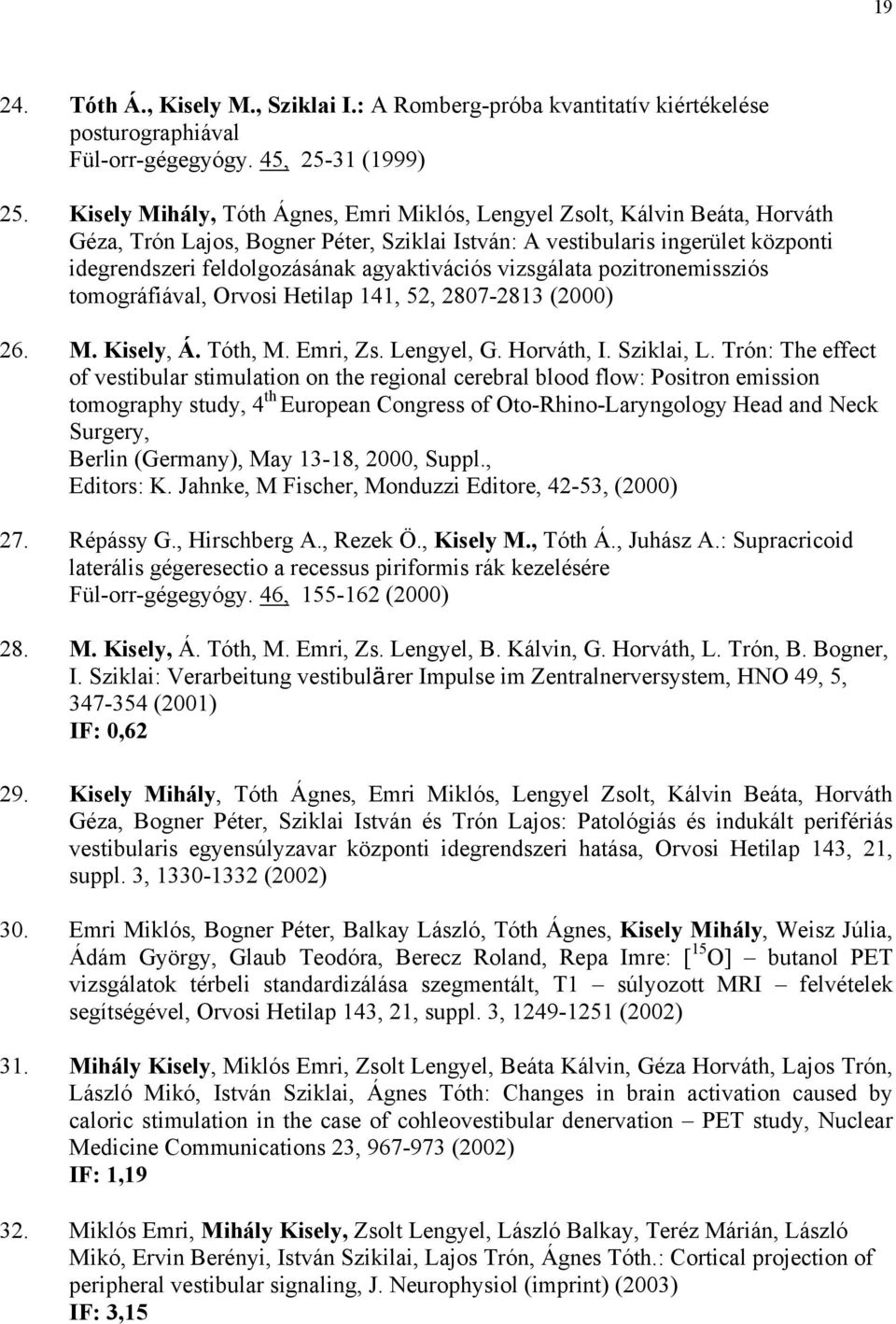 agyaktivációs vizsgálata pozitronemissziós tomográfiával, Orvosi Hetilap 141, 52, 2807-2813 (2000) 26. M. Kisely, Á. Tóth, M. Emri, Zs. Lengyel, G. Horváth, I. Sziklai, L.