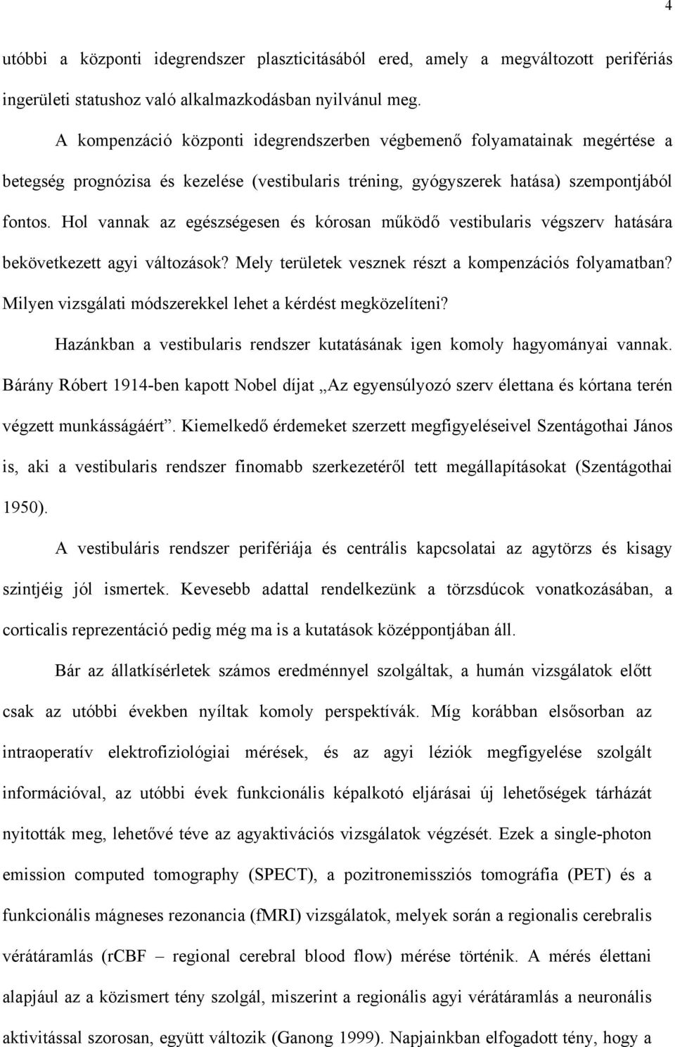 Hol vannak az egészségesen és kórosan m köd vestibularis végszerv hatására bekövetkezett agyi változások? Mely területek vesznek részt a kompenzációs folyamatban?