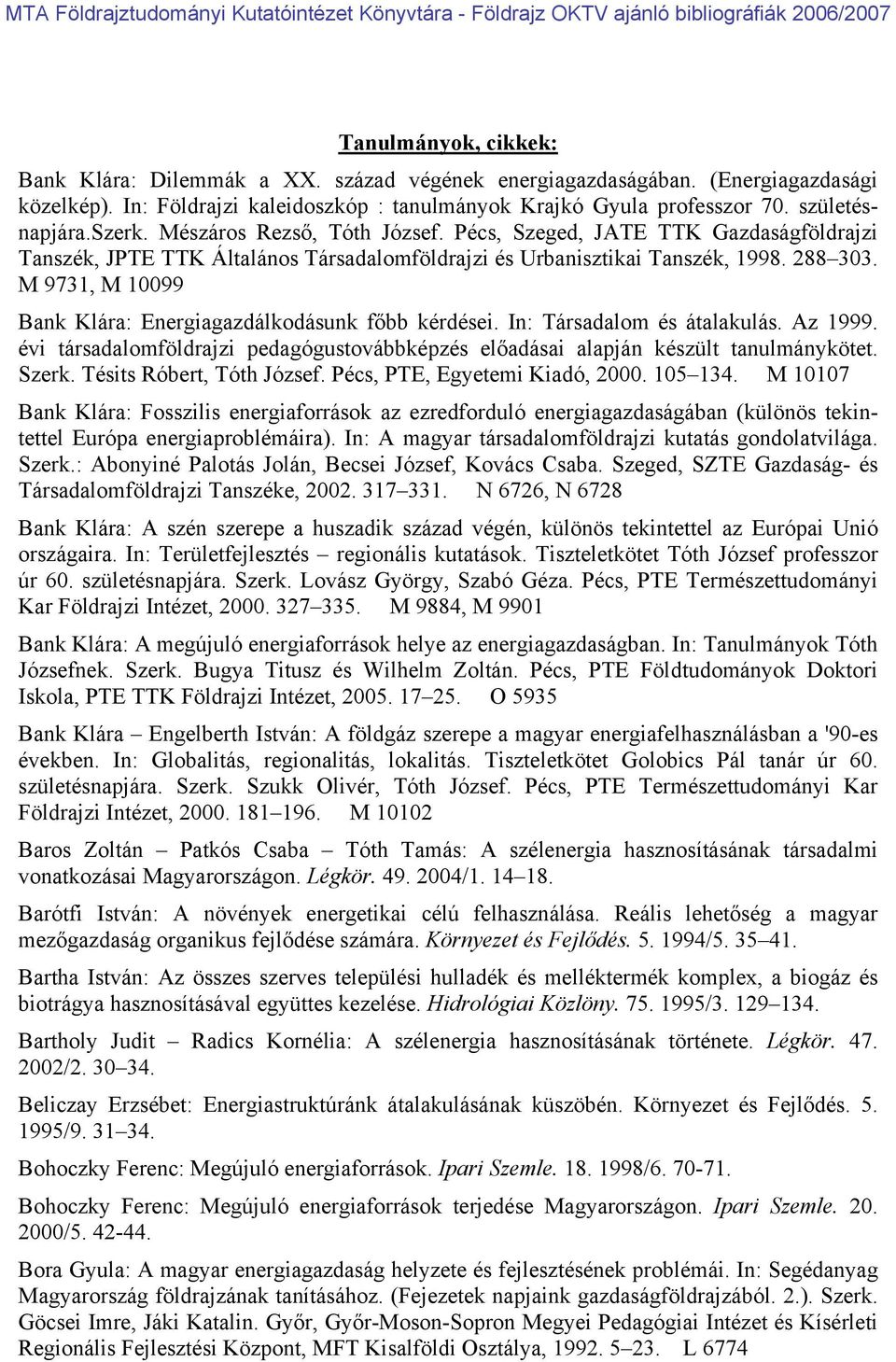 M 9731, M 10099 Bank Klára: Energiagazdálkodásunk főbb kérdései. In: Társadalom és átalakulás. Az 1999. évi társadalomföldrajzi pedagógustovábbképzés előadásai alapján készült tanulmánykötet. Szerk.