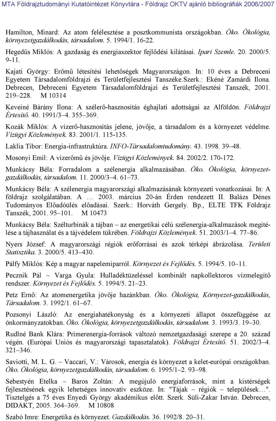 In: 10 éves a Debreceni Egyetem Társadalomföldrajzi és Területfejlesztési Tanszéke.Szerk.: Ekéné Zamárdi Ilona. Debrecen, Debreceni Egyetem Társadalomföldrajzi és Területfejlesztési Tanszék, 2001.