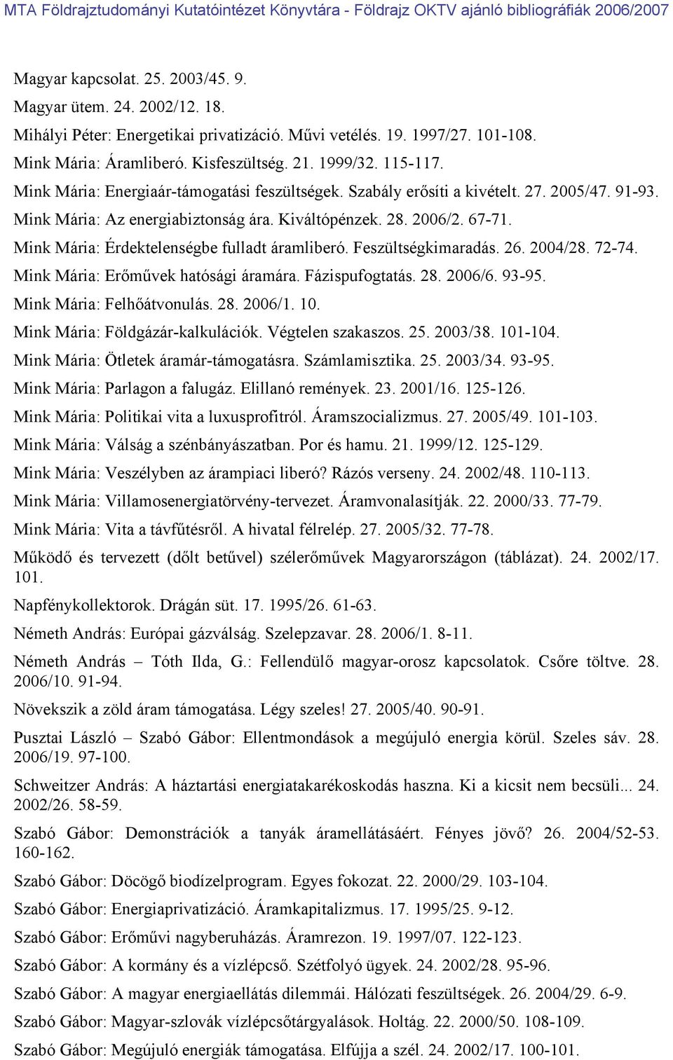 Mink Mária: Érdektelenségbe fulladt áramliberó. Feszültségkimaradás. 26. 2004/28. 72-74. Mink Mária: Erőművek hatósági áramára. Fázispufogtatás. 28. 2006/6. 93-95. Mink Mária: Felhőátvonulás. 28. 2006/1.