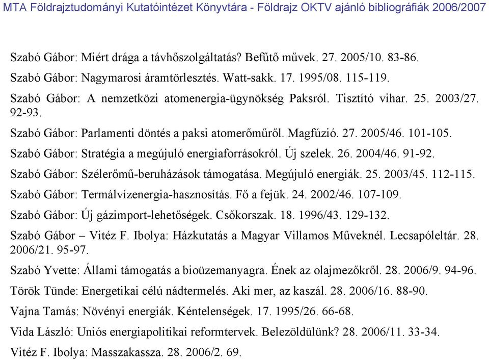 Szabó Gábor: Stratégia a megújuló energiaforrásokról. Új szelek. 26. 2004/46. 91-92. Szabó Gábor: Szélerőmű-beruházások támogatása. Megújuló energiák. 25. 2003/45. 112-115.