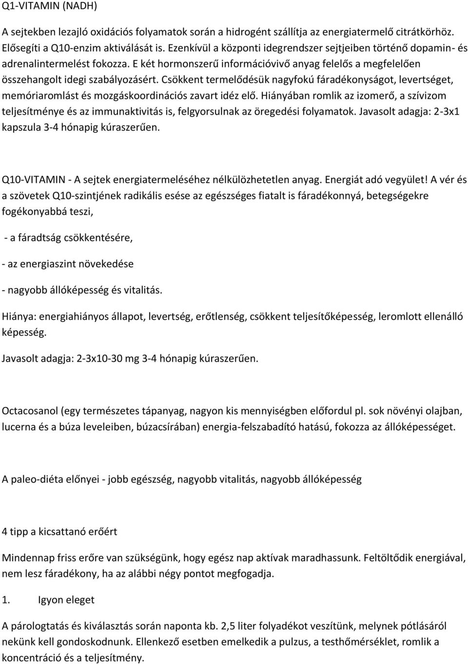 Csökkent termelődésük nagyfokú fáradékonyságot, levertséget, memóriaromlást és mozgáskoordinációs zavart idéz elő.