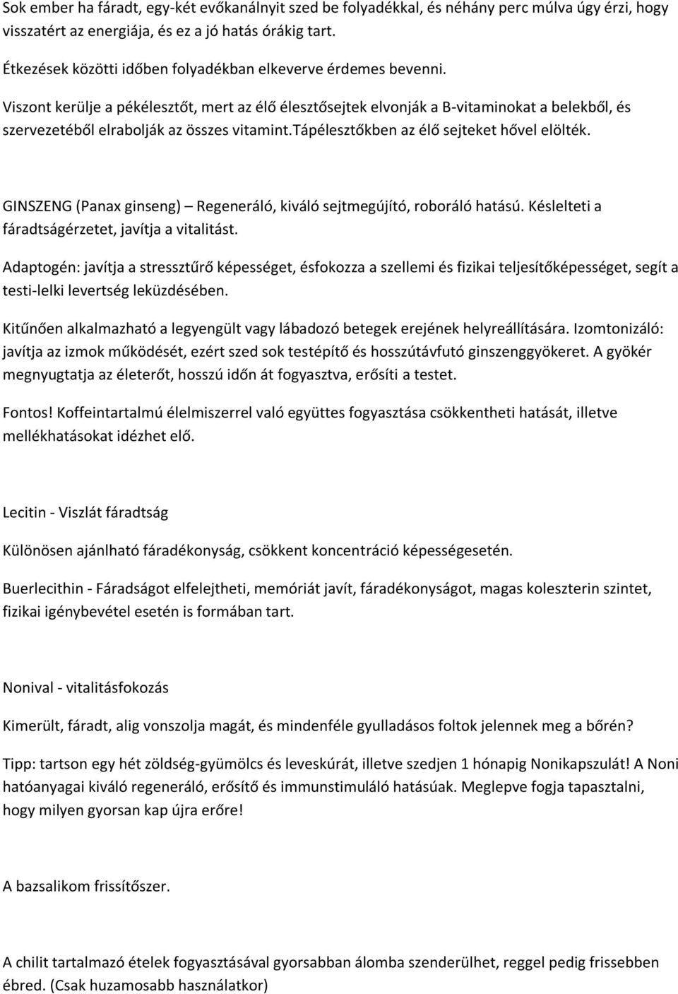 Viszont kerülje a pékélesztőt, mert az élő élesztősejtek elvonják a B-vitaminokat a belekből, és szervezetéből elrabolják az összes vitamint.tápélesztőkben az élő sejteket hővel elölték.