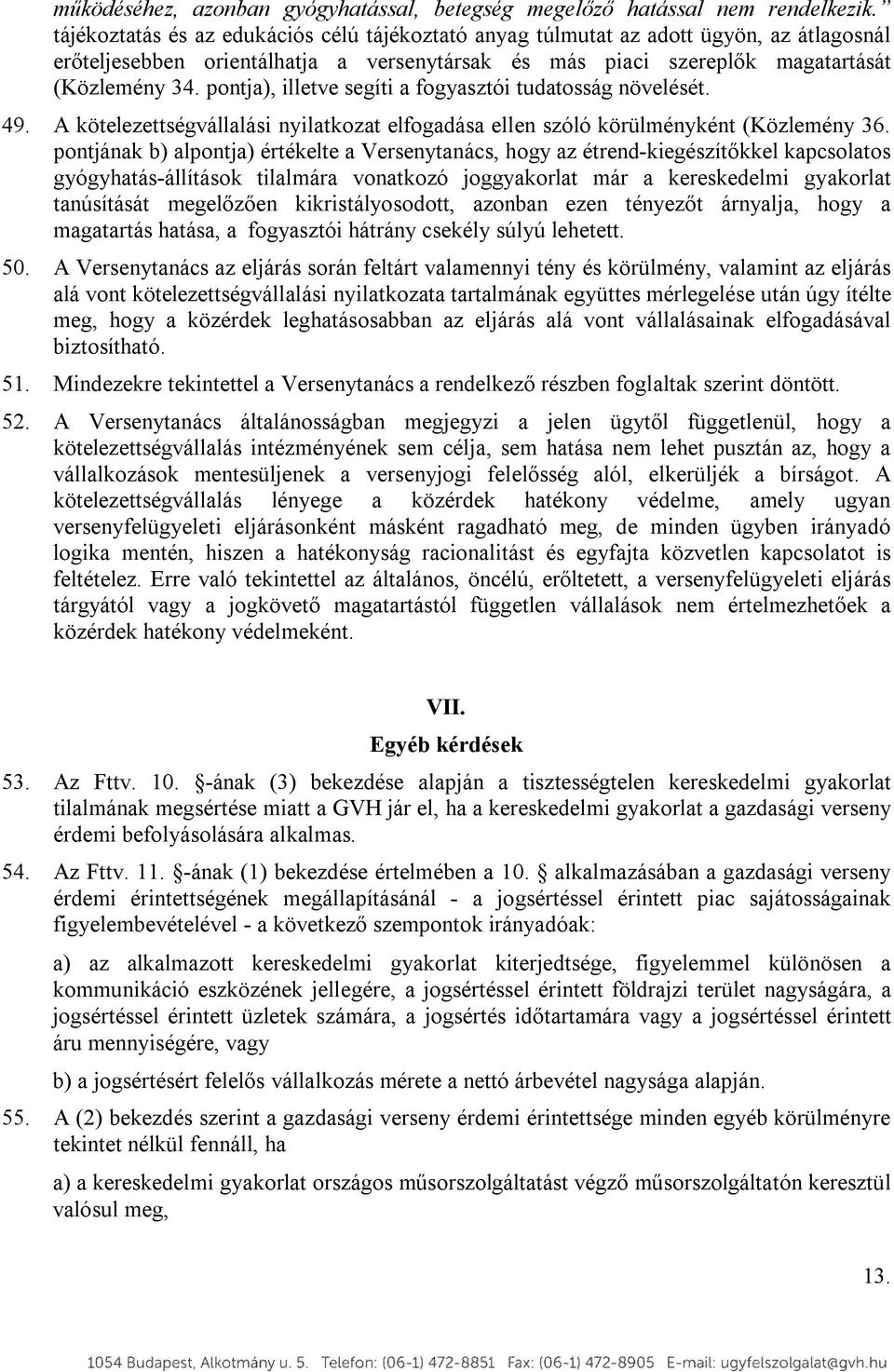 pontja), illetve segíti a fogyasztói tudatosság növelését. 49. A kötelezettségvállalási nyilatkozat elfogadása ellen szóló körülményként (Közlemény 36.