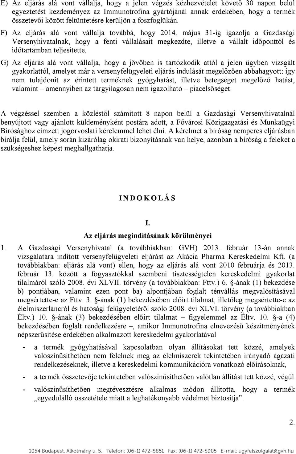 május 31ig igazolja a Gazdasági Versenyhivatalnak, hogy a fenti vállalásait megkezdte, illetve a vállalt időponttól és időtartamban teljesítette.