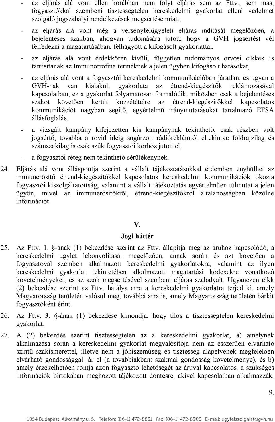 indítását megelőzően, a bejelentéses szakban, ahogyan tudomására jutott, hogy a GVH jogsértést vél felfedezni a magatartásában, felhagyott a kifogásolt gyakorlattal, az eljárás alá vont érdekkörén