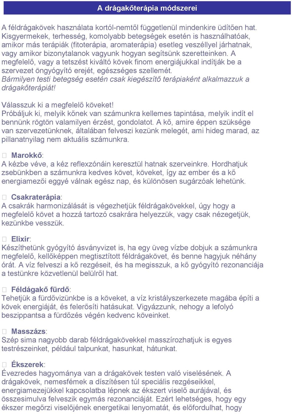 szeretteinken. A megfelelő, vagy a tetszést kiváltó kövek finom energiájukkal indítják be a szervezet öngyógyító erejét, egészséges szellemét.