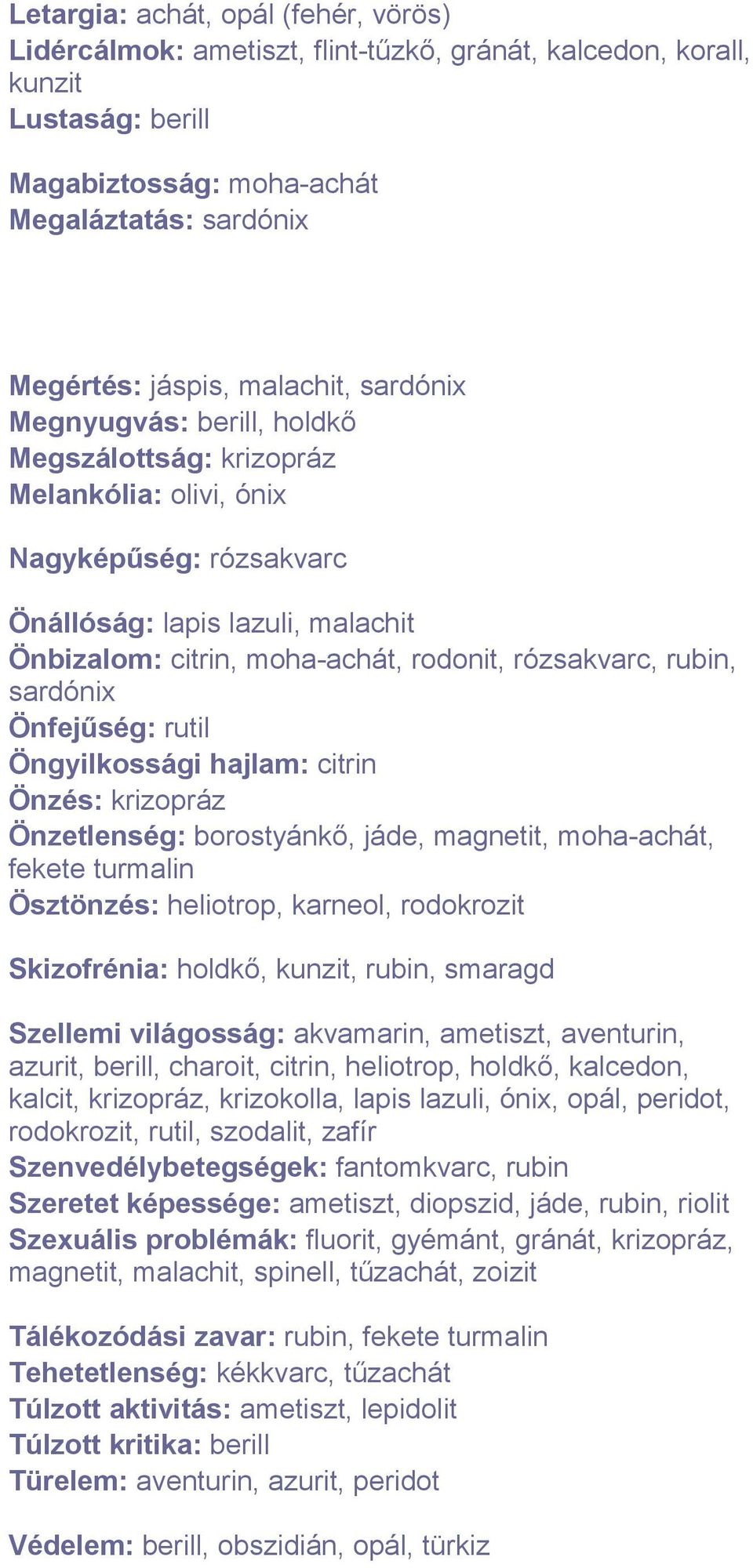 rubin, sardónix Önfejűség: rutil Öngyilkossági hajlam: citrin Önzés: krizopráz Önzetlenség: borostyánkő, jáde, magnetit, moha-achát, fekete turmalin Ösztönzés: heliotrop, karneol, rodokrozit