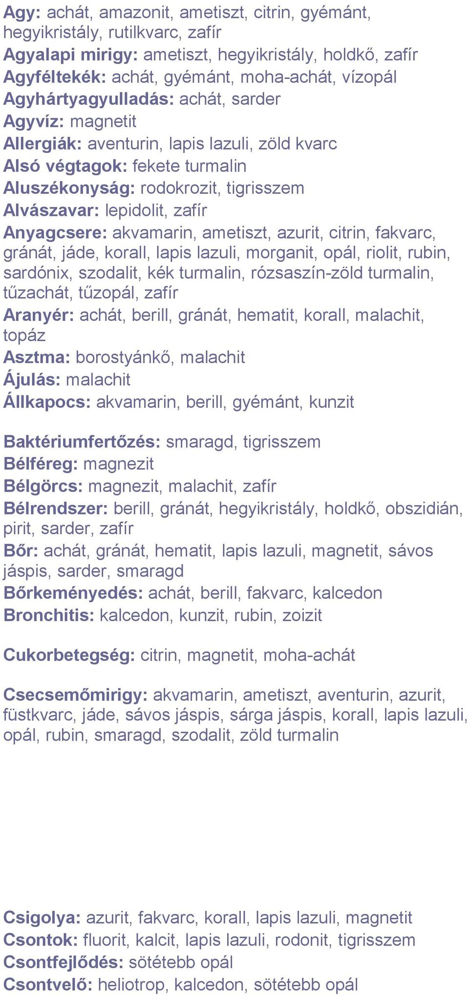 Anyagcsere: akvamarin, ametiszt, azurit, citrin, fakvarc, gránát, jáde, korall, lapis lazuli, morganit, opál, riolit, rubin, sardónix, szodalit, kék turmalin, rózsaszín-zöld turmalin, tűzachát,