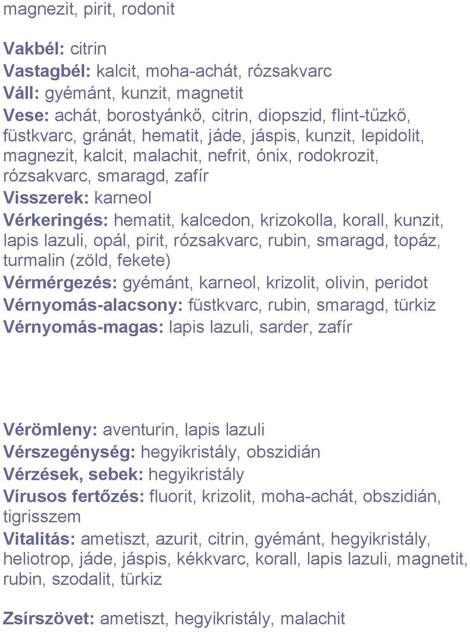 lazuli, opál, pirit, rózsakvarc, rubin, smaragd, topáz, turmalin (zöld, fekete) Vérmérgezés: gyémánt, karneol, krizolit, olivin, peridot Vérnyomás-alacsony: füstkvarc, rubin, smaragd, türkiz