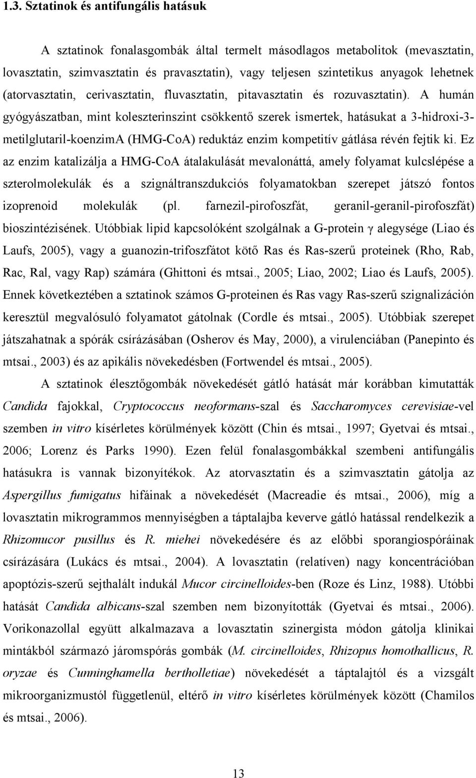 A humán gyógyászatban, mint koleszterinszint csökkentő szerek ismertek, hatásukat a 3-hidroxi-3- metilglutaril-koenzima (HMG-CoA) reduktáz enzim kompetitív gátlása révén fejtik ki.