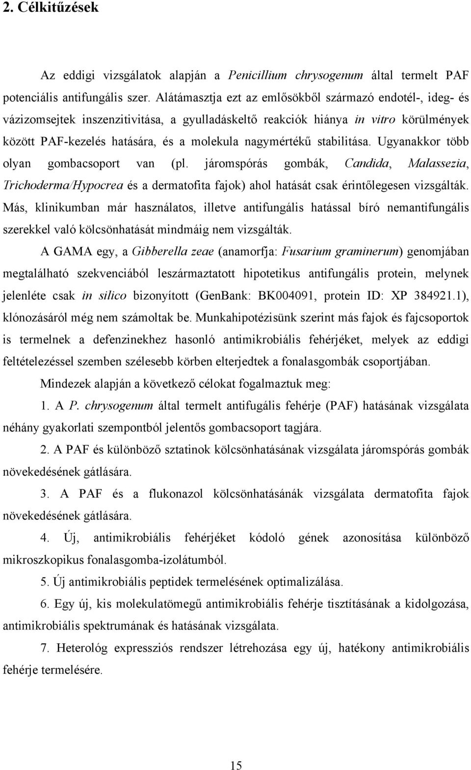 stabilitása. Ugyanakkor több olyan gombacsoport van (pl. járomspórás gombák, Candida, Malassezia, Trichoderma/Hypocrea és a dermatofita fajok) ahol hatását csak érintőlegesen vizsgálták.