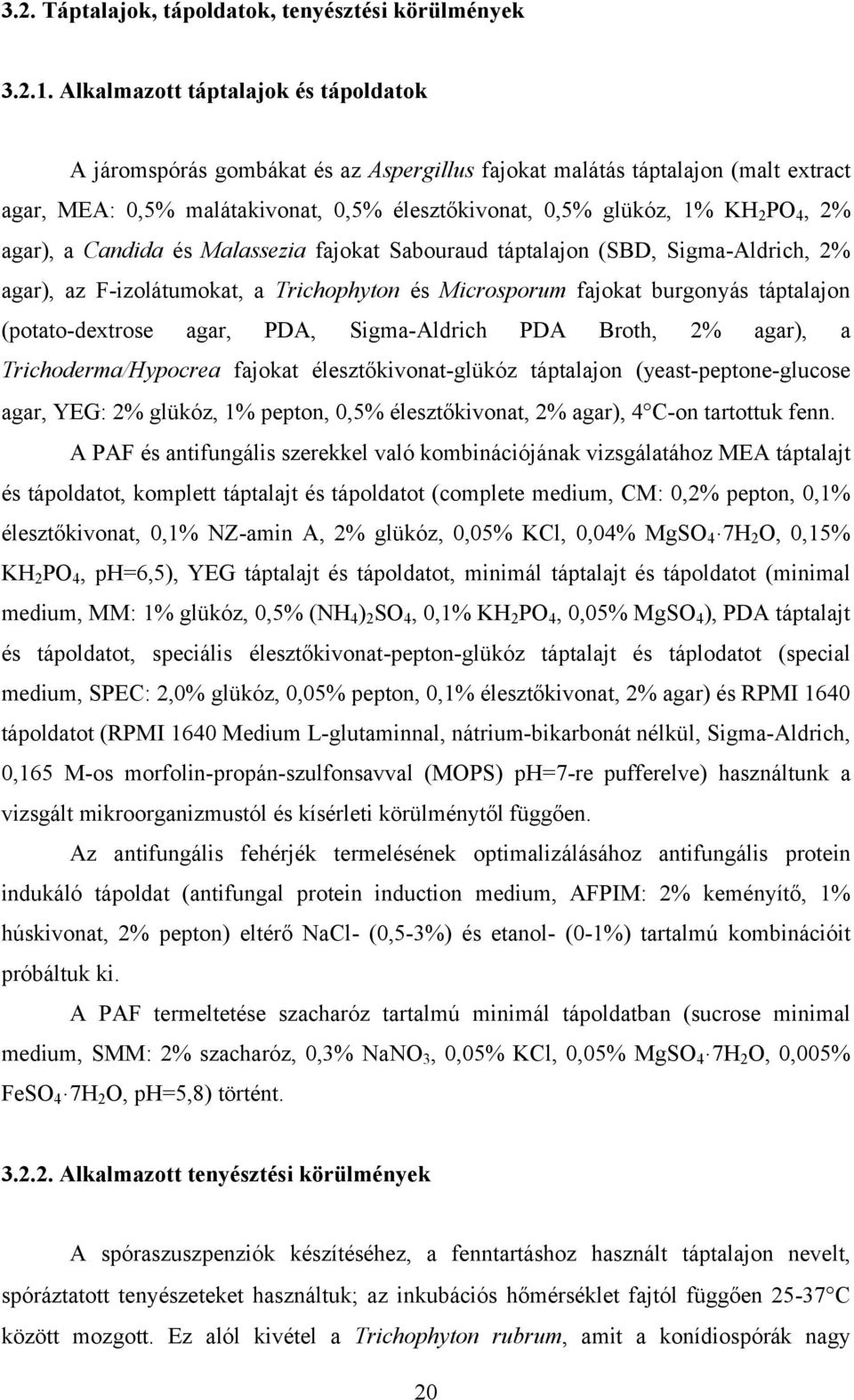 2% agar), a Candida és Malassezia fajokat Sabouraud táptalajon (SBD, Sigma-Aldrich, 2% agar), az F-izolátumokat, a Trichophyton és Microsporum fajokat burgonyás táptalajon (potato-dextrose agar, PDA,