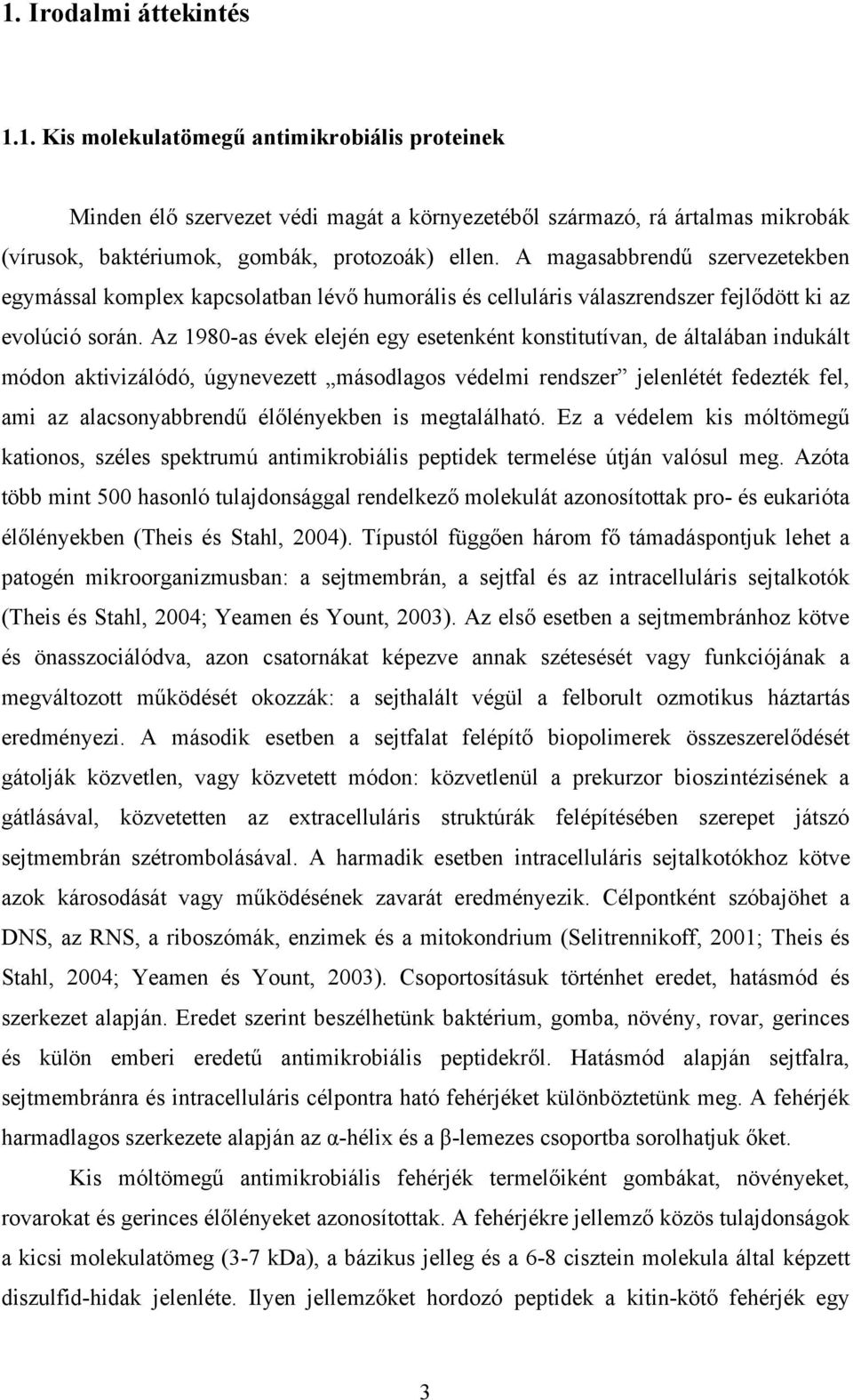 Az 1980-as évek elején egy esetenként konstitutívan, de általában indukált módon aktivizálódó, úgynevezett másodlagos védelmi rendszer jelenlétét fedezték fel, ami az alacsonyabbrendű élőlényekben is