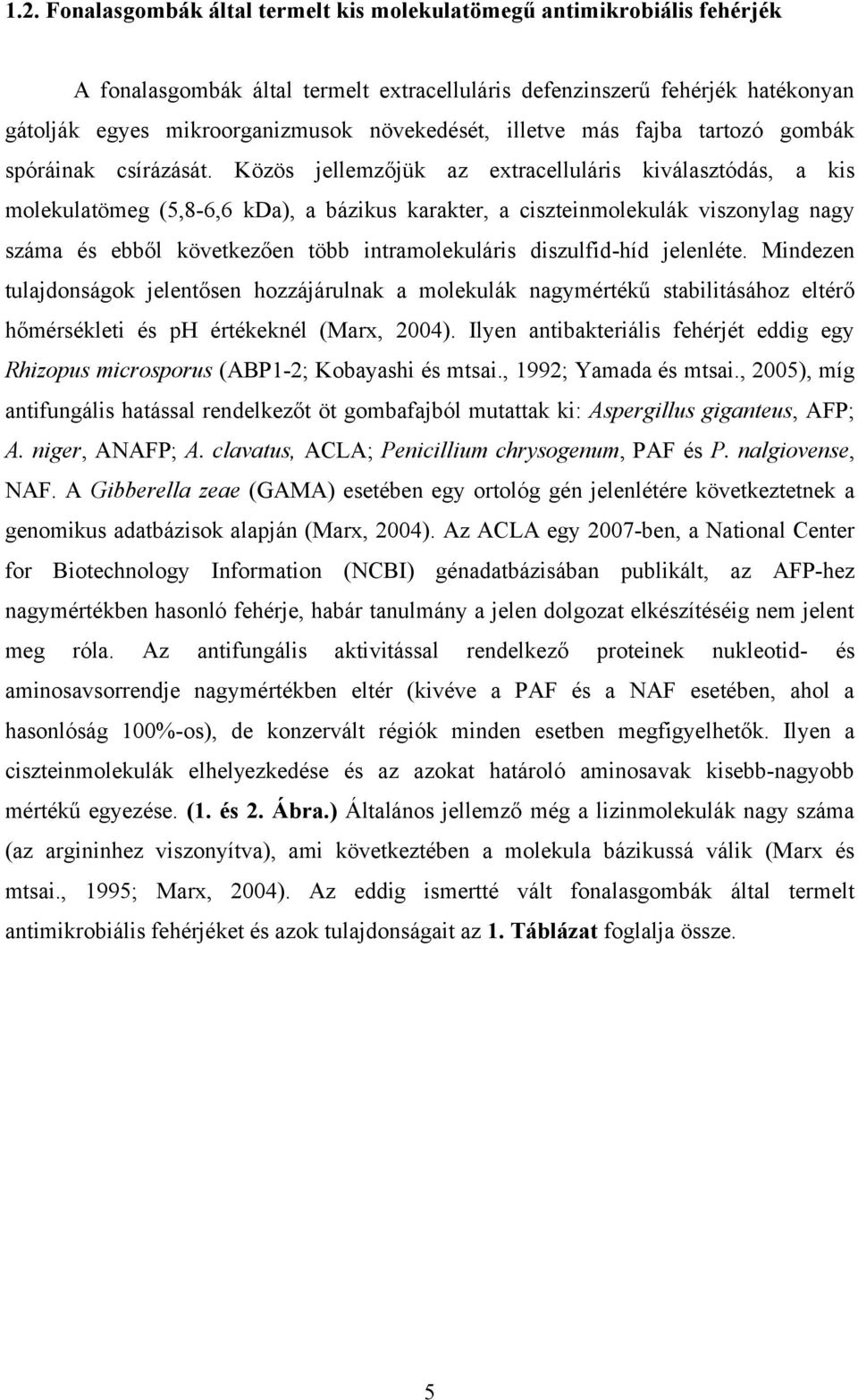 Közös jellemzőjük az extracelluláris kiválasztódás, a kis molekulatömeg (5,8-6,6 kda), a bázikus karakter, a ciszteinmolekulák viszonylag nagy száma és ebből következően több intramolekuláris