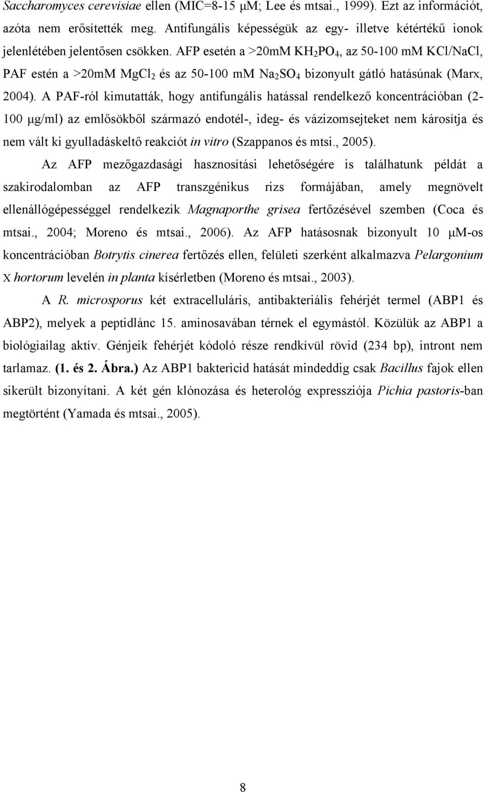 AFP esetén a >20mM KH 2 PO 4, az 50-100 mm KCl/NaCl, PAF estén a >20mM MgCl 2 és az 50-100 mm Na 2 SO 4 bizonyult gátló hatásúnak (Marx, 2004).