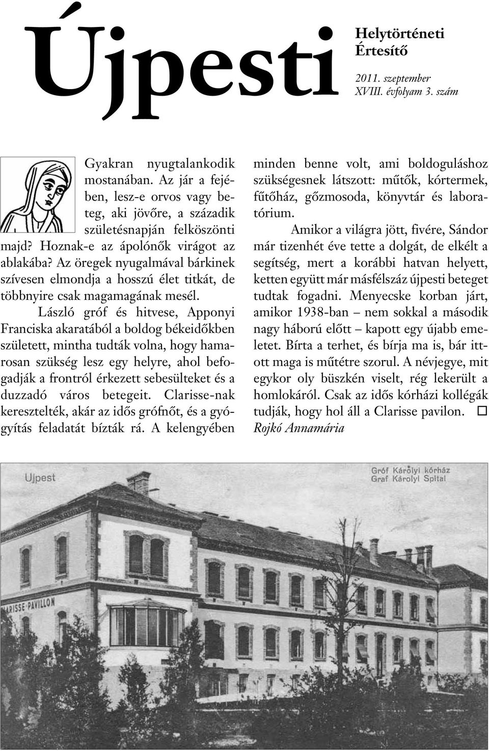 László gróf és hitvese, Apponyi Fran ciska akaratából a boldog békeidôkben született, mintha tudták volna, hogy hamarosan szükség lesz egy helyre, ahol befo - gadják a frontról érkezett sebesülteket