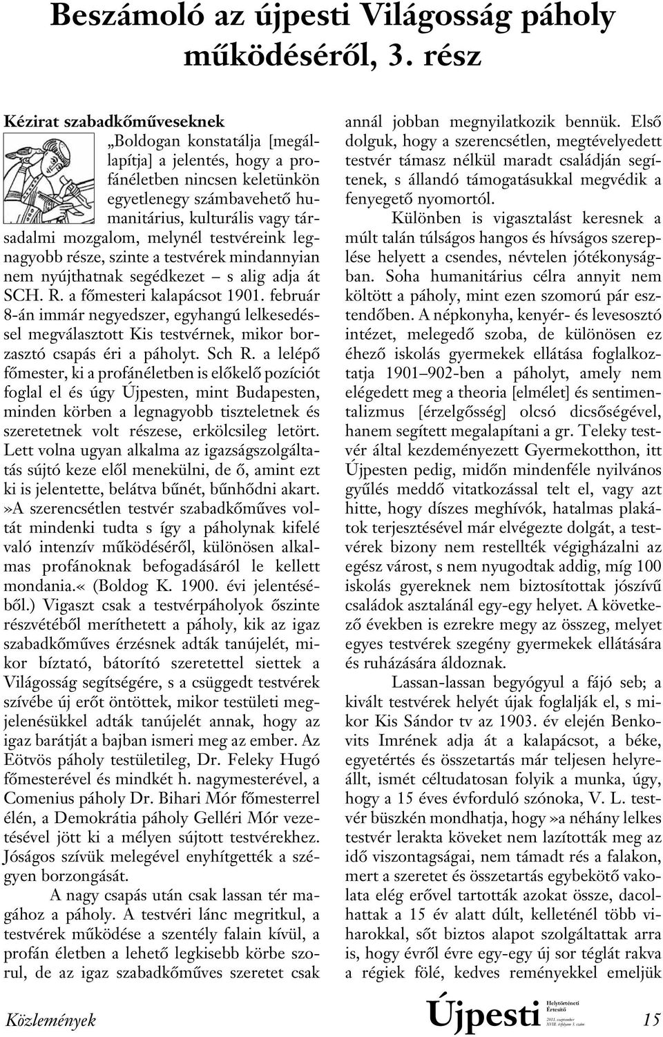 melynél testvéreink legnagyobb része, szinte a testvérek mindannyian nem nyújthatnak segédkezet s alig adja át SCH. R. a fômesteri kalapácsot 1901.