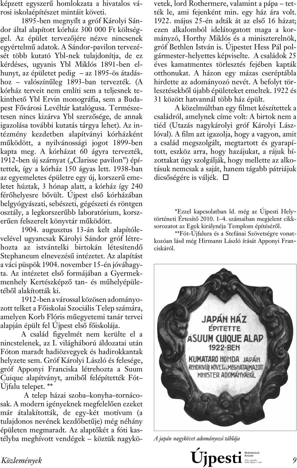 A Sándor-pavilon tervezését több kutató Ybl-nek tulajdonítja, de ez kér déses, ugyanis Ybl Miklós 1891-ben el - hunyt, az épületet pedig az 1895-ös átadáshoz valószínûleg 1893-ban tervezték.