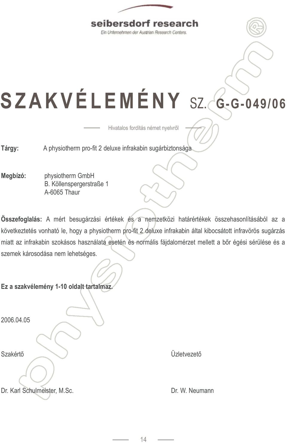 physiotherm pro-fit 2 deluxe infrakabin által kibocsátott infravörös sugárzás miatt az infrakabin szokásos használata esetén és normális fájdalomérzet mellett a bőr