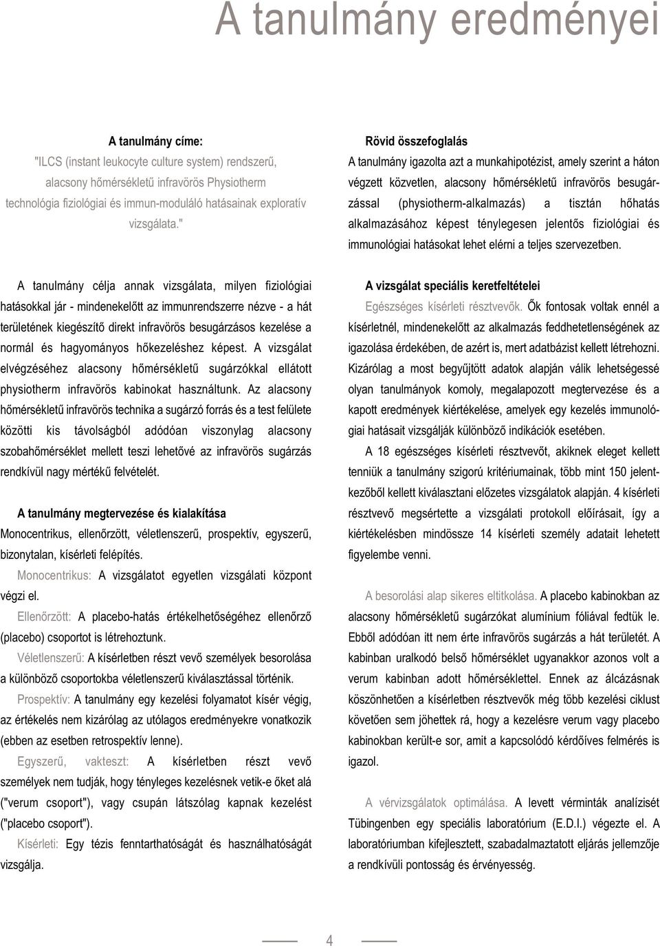 " Rövid összefoglalás A tanulmány igazolta azt a munkahipotézist, amely szerint a háton végzett közvetlen, alacsony hőmérsékletű infravörös besugárzással (physiotherm-alkalmazás) a tisztán hőhatás