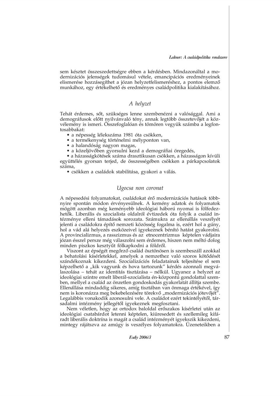 családpolitika kialakításához. A helyzet Tehát érdemes, sõt, szükséges lenne szembenézni a valósággal. Ami a demográfusok elõtt nyilvánvaló tény, annak legtöbb összetevõjét a közvélemény is ismeri.