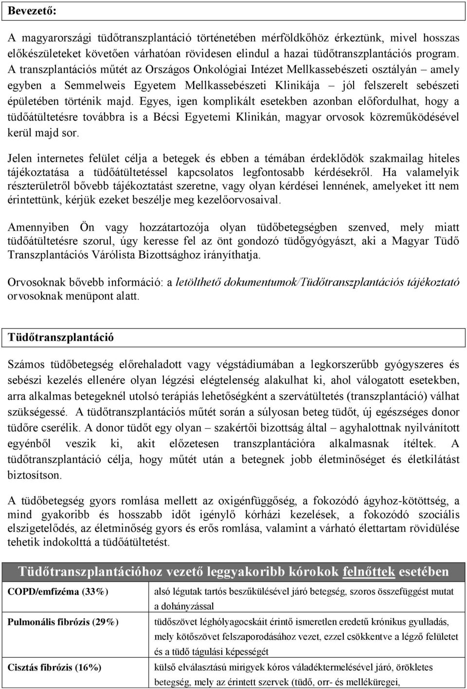 Egyes, igen komplikált esetekben azonban előfordulhat, hogy a tüdőátültetésre továbbra is a Bécsi Egyetemi Klinikán, magyar orvosok közreműködésével kerül majd sor.