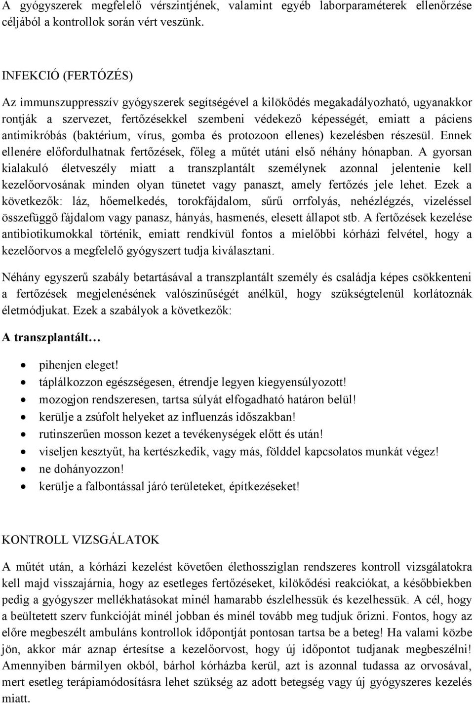 antimikróbás (baktérium, vírus, gomba és protozoon ellenes) kezelésben részesül. Ennek ellenére előfordulhatnak fertőzések, főleg a műtét utáni első néhány hónapban.