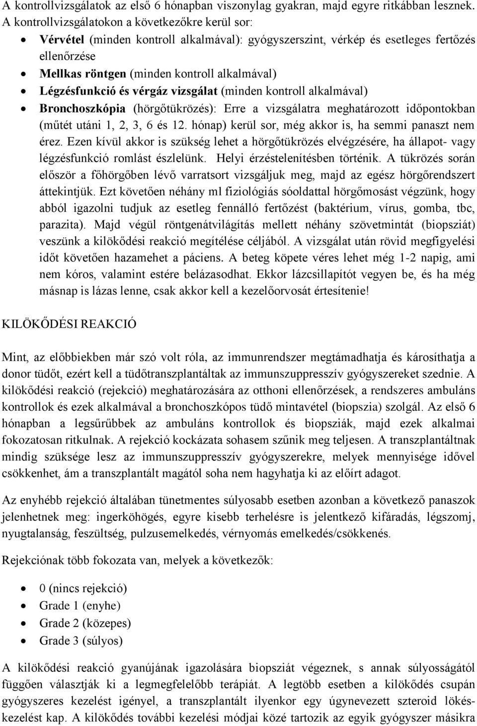 Légzésfunkció és vérgáz vizsgálat (minden kontroll alkalmával) Bronchoszkópia (hörgőtükrözés): Erre a vizsgálatra meghatározott időpontokban (műtét utáni 1, 2, 3, 6 és 12.