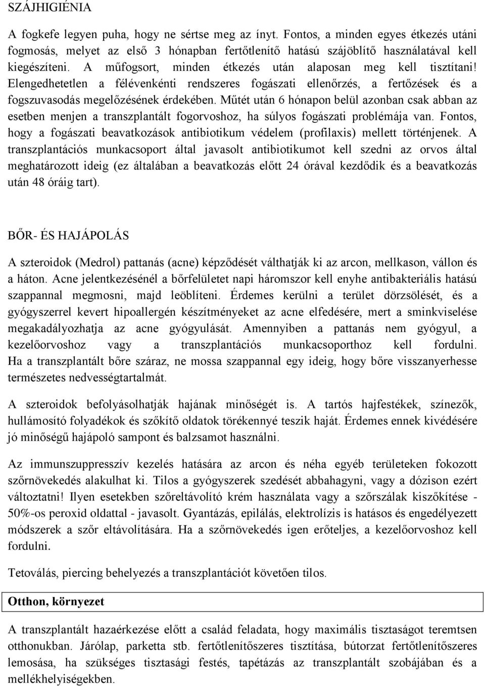 Műtét után 6 hónapon belül azonban csak abban az esetben menjen a transzplantált fogorvoshoz, ha súlyos fogászati problémája van.