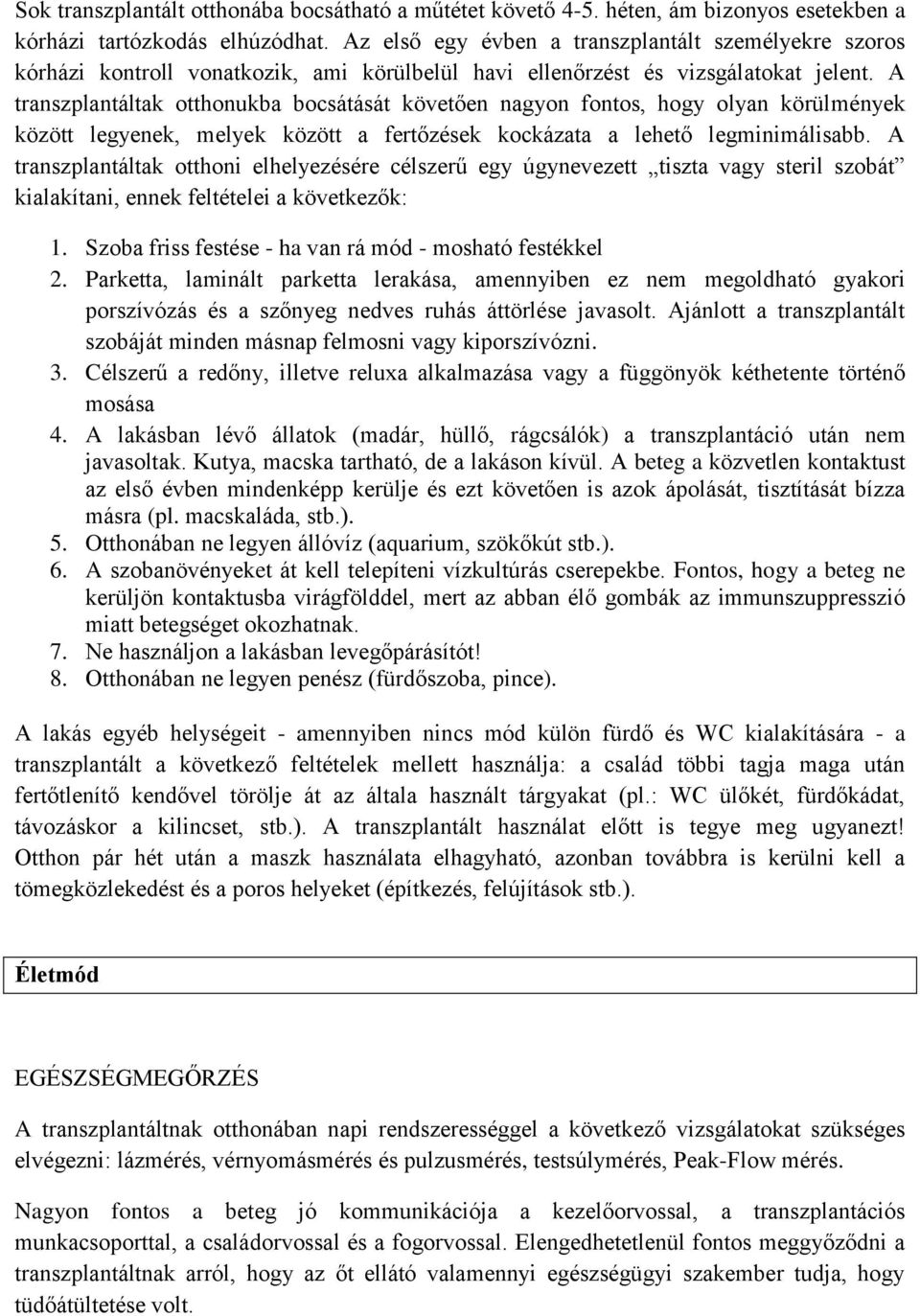 A transzplantáltak otthonukba bocsátását követően nagyon fontos, hogy olyan körülmények között legyenek, melyek között a fertőzések kockázata a lehető legminimálisabb.