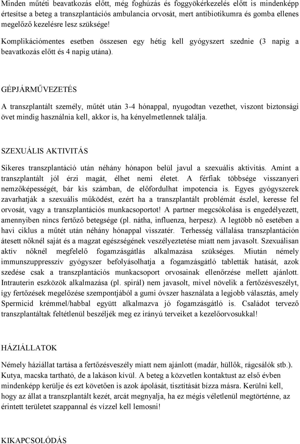 GÉPJÁRMŰVEZETÉS A transzplantált személy, műtét után 3-4 hónappal, nyugodtan vezethet, viszont biztonsági övet mindig használnia kell, akkor is, ha kényelmetlennek találja.