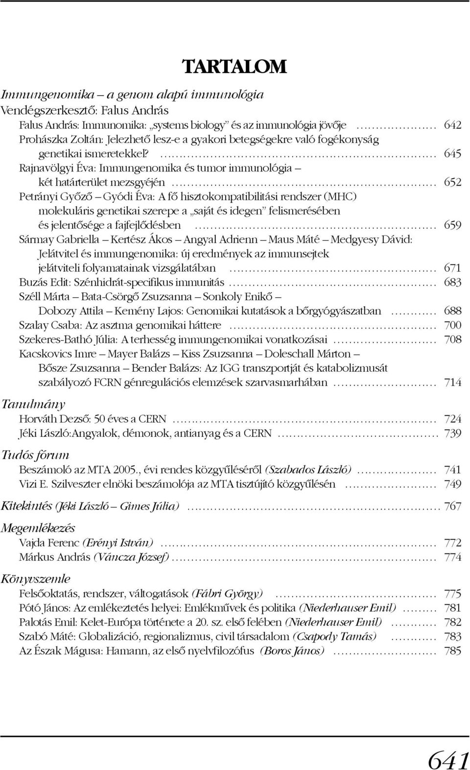 645 Rajnavölgyi Éva: Immungenomika és tumor immunológia két határterület mezsgyéjén 652 Petrányi Gyõzõ Gyódi Éva: A fõ hisztokompatibilitási rendszer (MHC) molekuláris genetikai szerepe a saját és