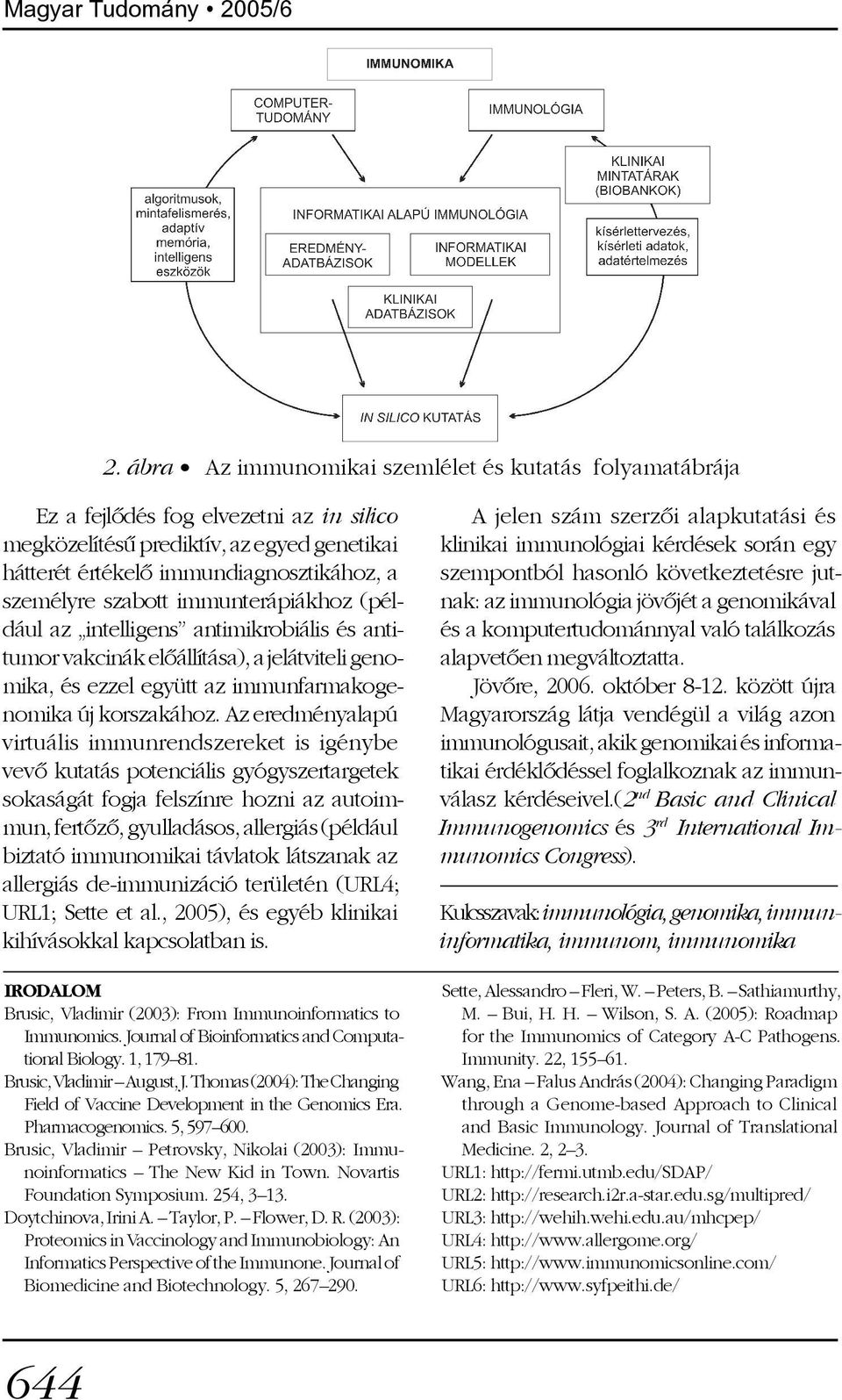 szabott immunterápiákhoz (például az intelligens antimikrobiális és antitumor vakcinák elõállítása), a jelátviteli genomika, és ezzel együtt az immunfarmakogenomika új korszakához.