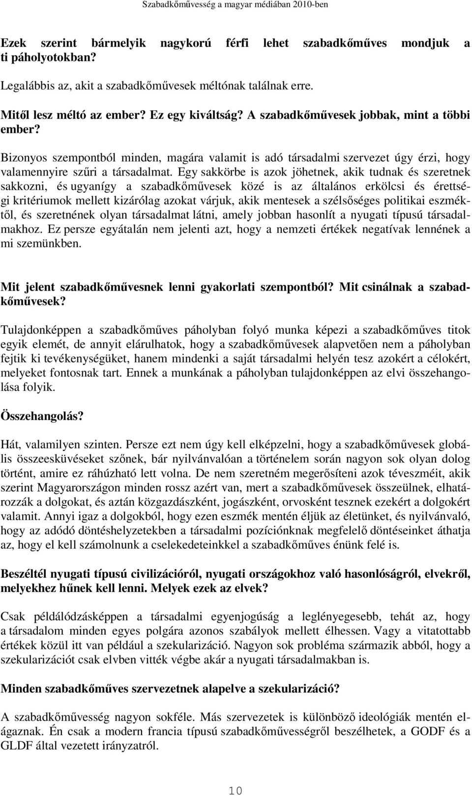 Egy sakkörbe is azok jöhetnek, akik tudnak és szeretnek sakkozni, és ugyanígy a szabadkımővesek közé is az általános erkölcsi és érettségi kritériumok mellett kizárólag azokat várjuk, akik mentesek a