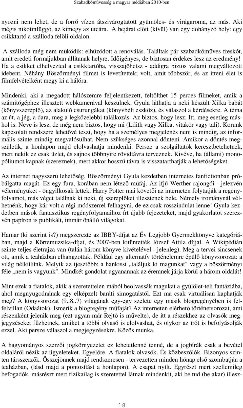 Találtak pár szabadkımőves freskót, amit eredeti formájukban állítanak helyre. Idıigényes, de biztosan érdekes lesz az eredmény!