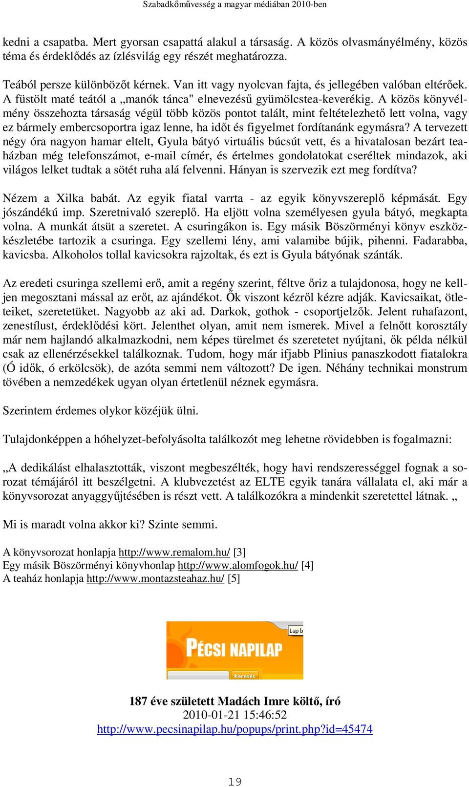 A közös könyvélmény összehozta társaság végül több közös pontot talált, mint feltételezhetı lett volna, vagy ez bármely embercsoportra igaz lenne, ha idıt és figyelmet fordítanánk egymásra?