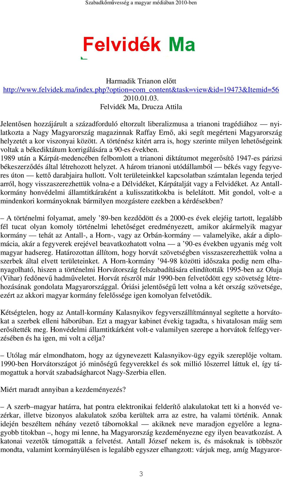 Magyarország helyzetét a kor viszonyai között. A történész kitért arra is, hogy szerinte milyen lehetıségeink voltak a békediktátum korrigálására a 90-es években.