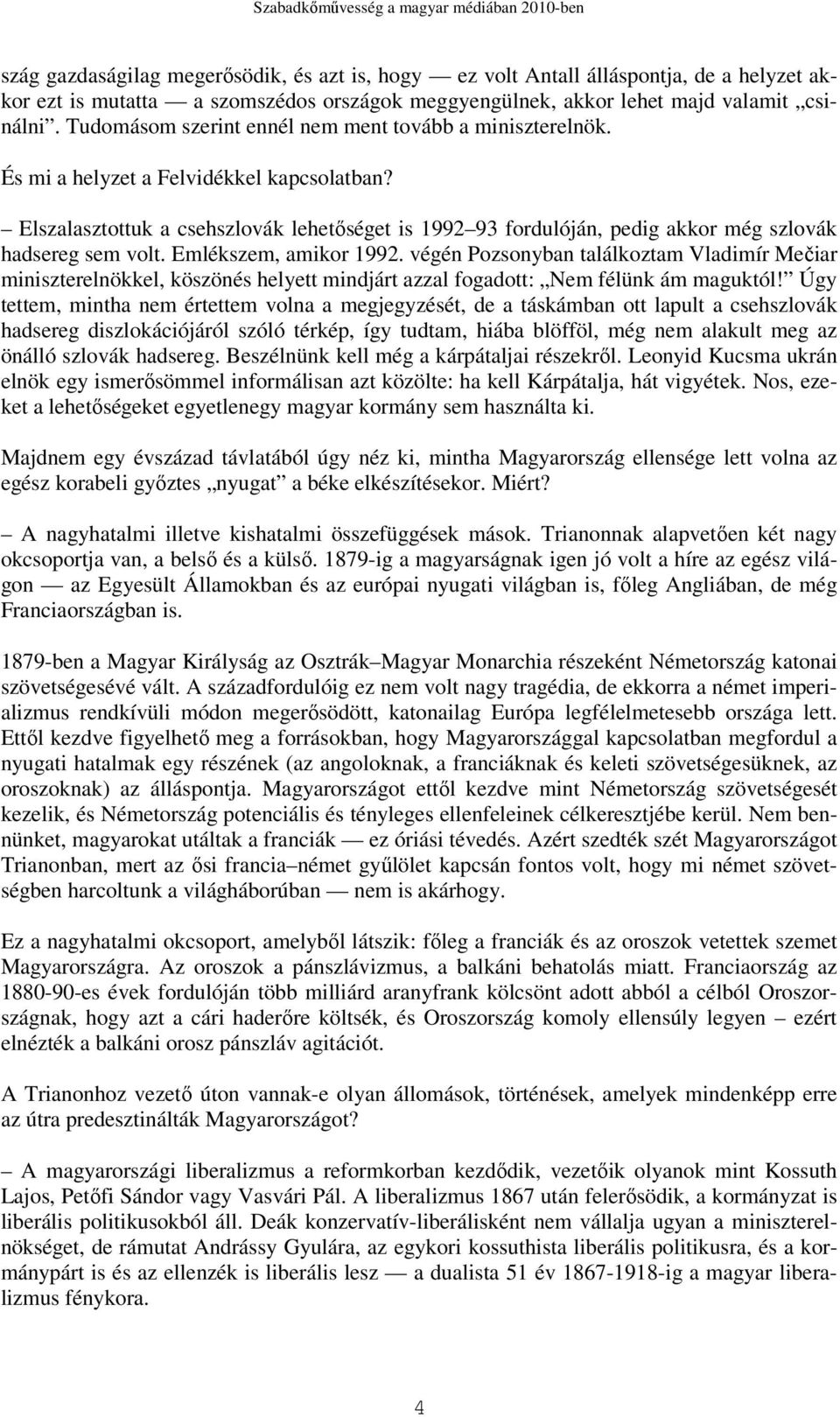 Elszalasztottuk a csehszlovák lehetıséget is 1992 93 fordulóján, pedig akkor még szlovák hadsereg sem volt. Emlékszem, amikor 1992.