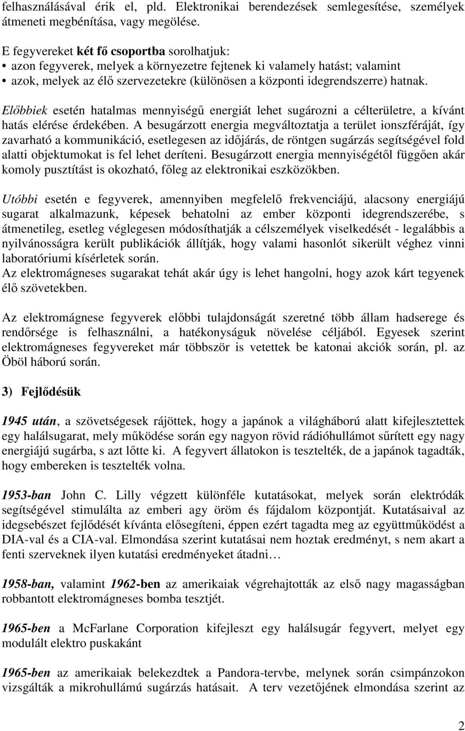 Előbbiek esetén hatalmas mennyiségű energiát lehet sugározni a célterületre, a kívánt hatás elérése érdekében.