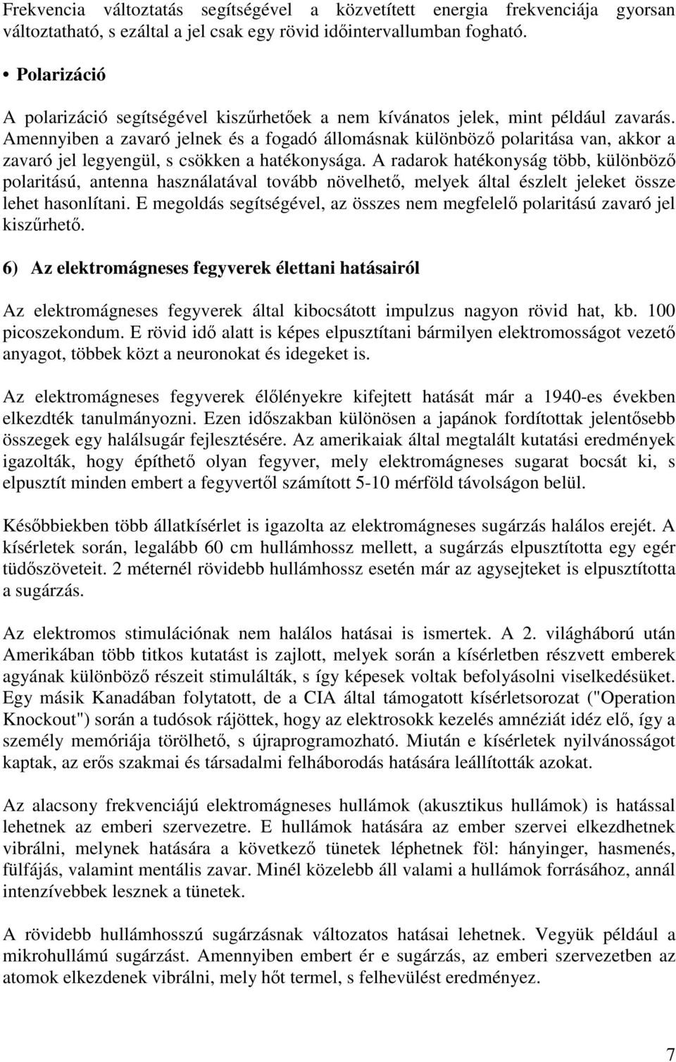 Amennyiben a zavaró jelnek és a fogadó állomásnak különböző polaritása van, akkor a zavaró jel legyengül, s csökken a hatékonysága.