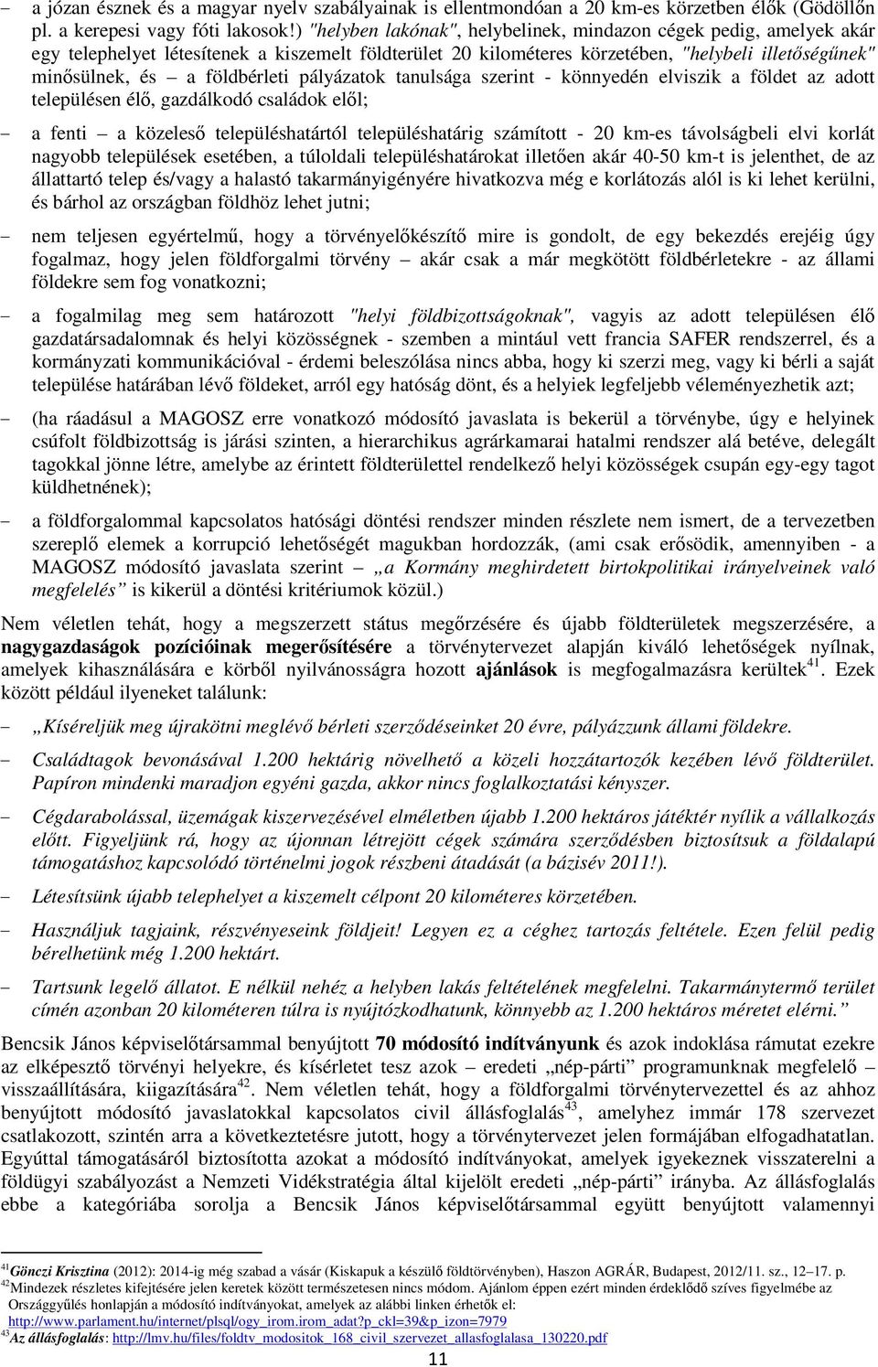 földbérleti pályázatok tanulsága szerint - könnyedén elviszik a földet az adott településen élı, gazdálkodó családok elıl; - a fenti a közelesı településhatártól településhatárig számított - 20 km-es