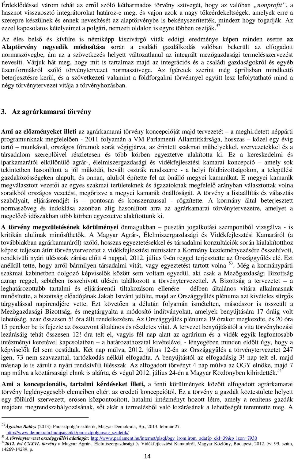 52 Az éles belsı és kívülre is némiképp kiszivárgó viták eddigi eredménye képen minden esetre az Alaptörvény negyedik módosítása során a családi gazdálkodás valóban bekerült az elfogadott