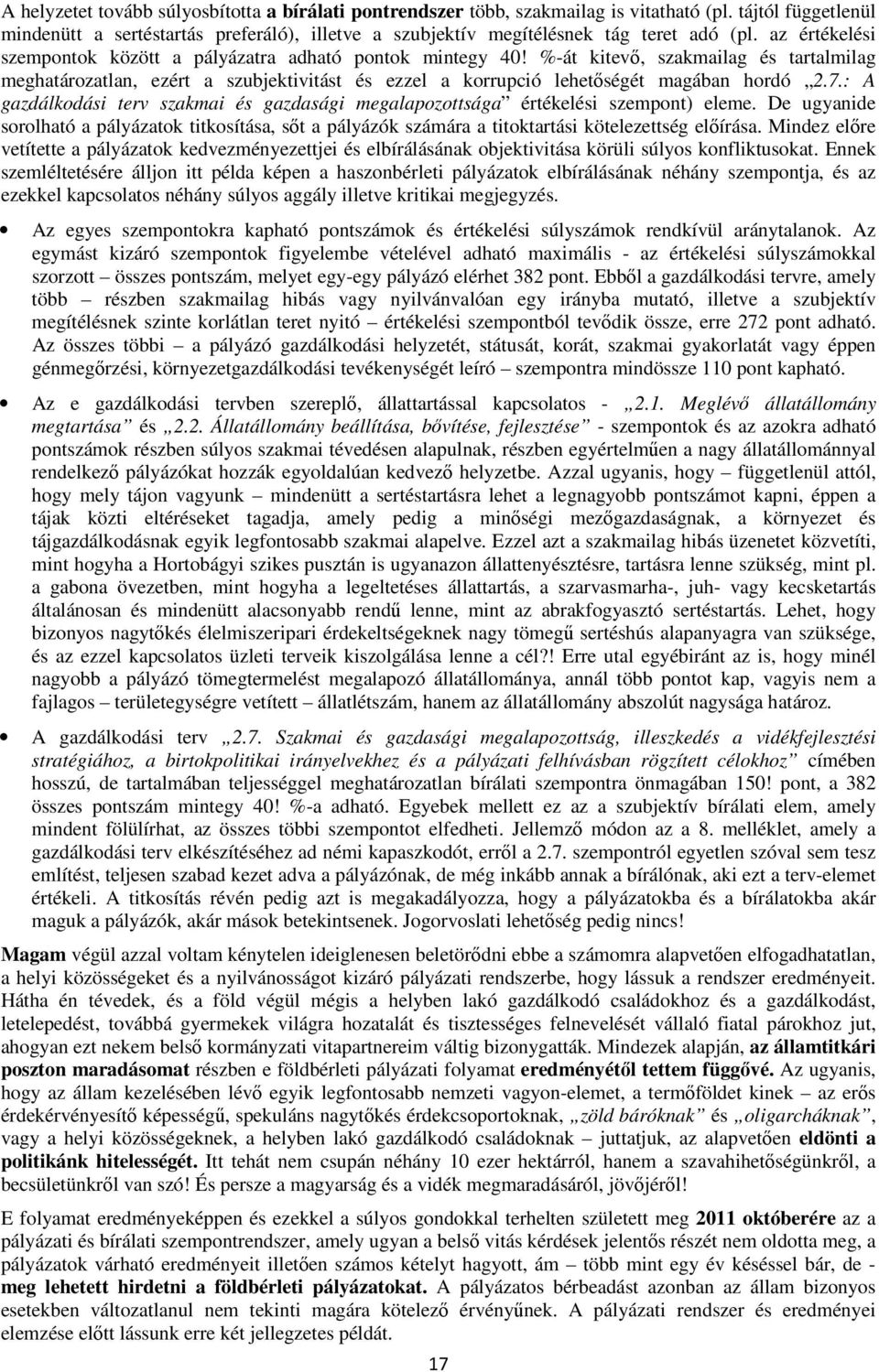 7.: A gazdálkodási terv szakmai és gazdasági megalapozottsága értékelési szempont) eleme. De ugyanide sorolható a pályázatok titkosítása, sıt a pályázók számára a titoktartási kötelezettség elıírása.