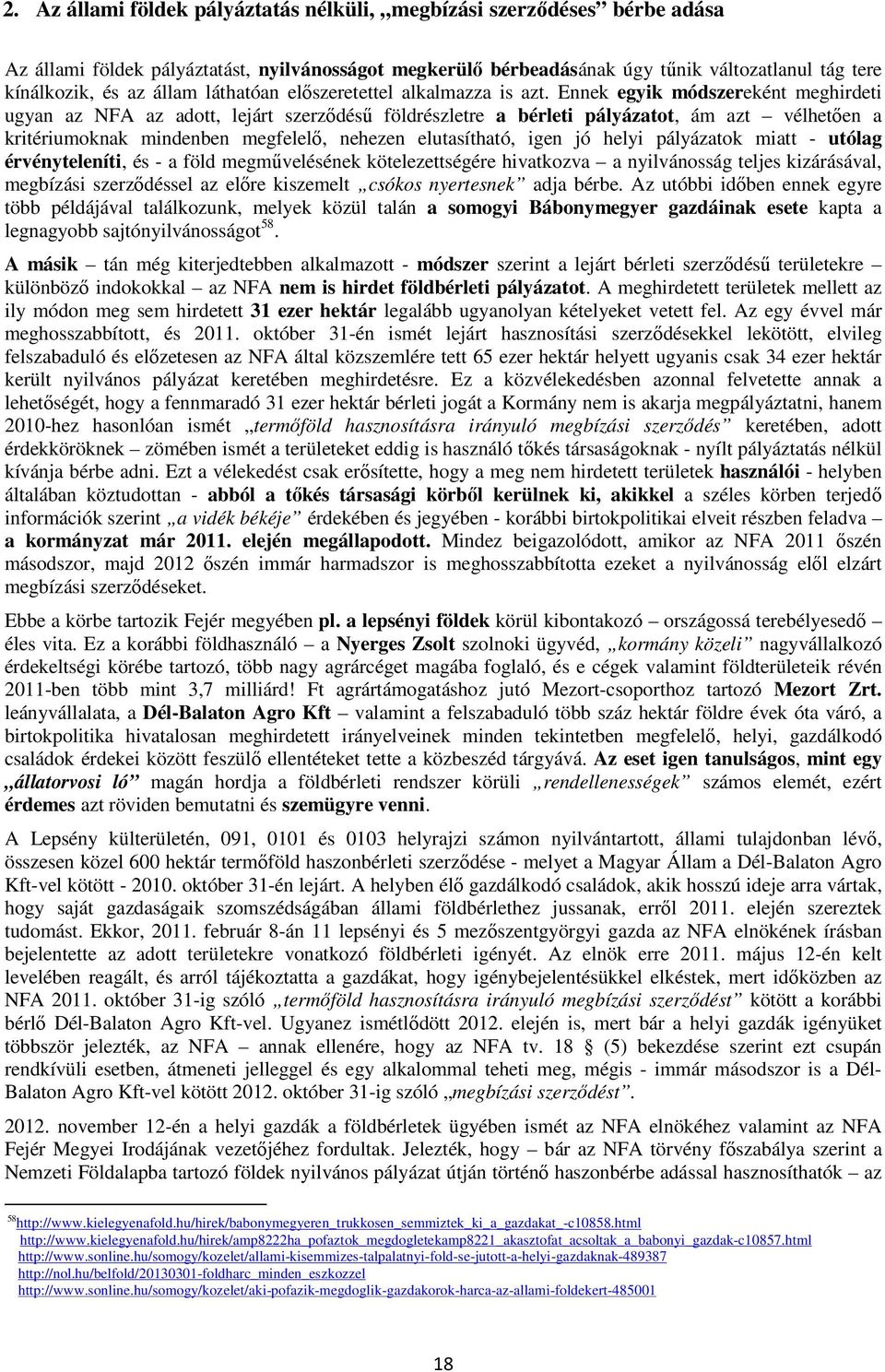 Ennek egyik módszereként meghirdeti ugyan az NFA az adott, lejárt szerzıdéső földrészletre a bérleti pályázatot, ám azt vélhetıen a kritériumoknak mindenben megfelelı, nehezen elutasítható, igen jó