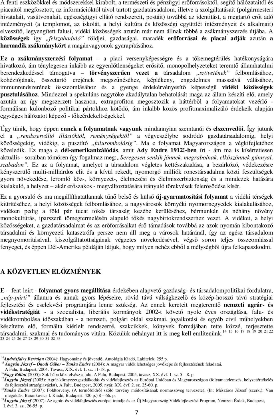 és közösségi együttlét intézményeit és alkalmait) elveszítı, legyengített falusi, vidéki közösségek azután már nem állnak többé a zsákmányszerzés útjába.