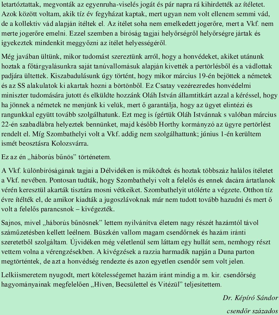 nem merte jogerőre emelni. Ezzel szemben a bíróság tagjai helyőrségről helyőrségre jártak és igyekeztek mindenkit meggyőzni az ítélet helyességéről.