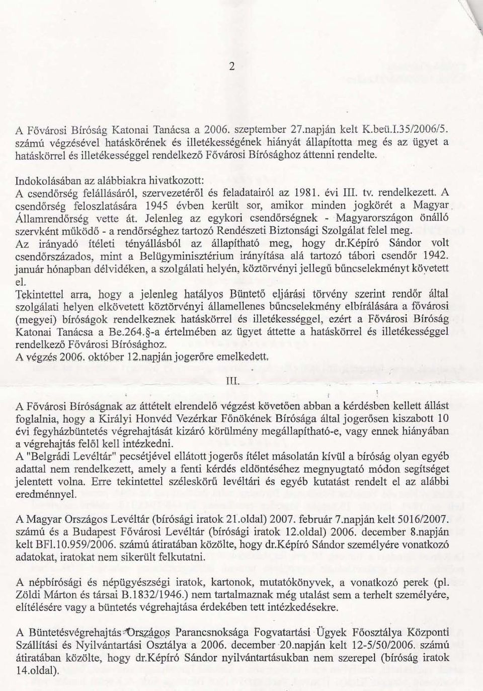 Indokolásában az alábbiakra hi vatkozott: A csendőrség felállásáról, szervezetéről és feladatairól az 1981. évi III. tv. rendelkezett.