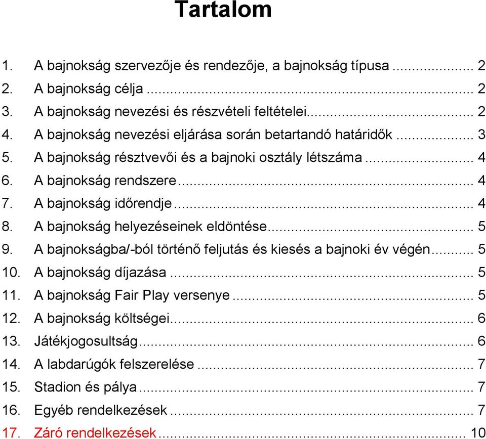 A bajnokság időrendje... 4 8. A bajnokság helyezéseinek eldöntése... 5 9. A bajnokságba/-ból történő feljutás és kiesés a bajnoki év végén... 5 10. A bajnokság díjazása... 5 11.